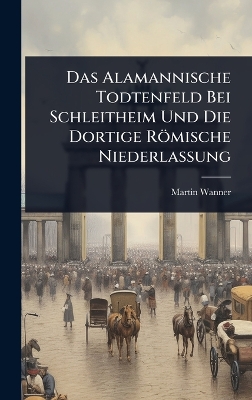 Alamannische Todtenfeld Bei Schleitheim Und Die Dortige Römische Niederlassung