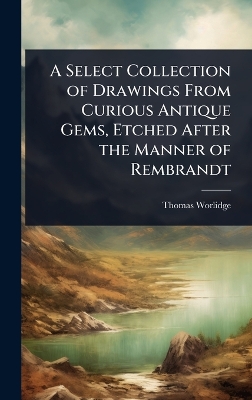 Select Collection of Drawings From Curious Antique Gems, Etched After the  Manner of Rembrandt
