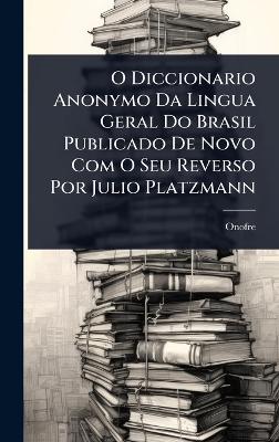 O Diccionario Anonymo Da Lingua Geral Do Brasil Publicado De Novo Com O Seu  Reverso Por Julio Platzmann