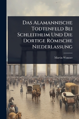 Alamannische Todtenfeld Bei Schleitheim Und Die Dortige Römische Niederlassung