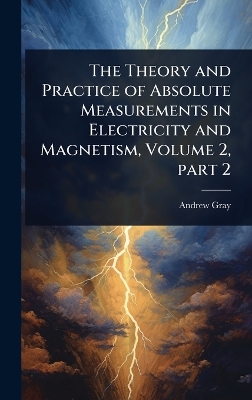 Theory and Practice of Absolute Measurements in Electricity and Magnetism,  Volume 2, part 2