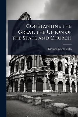Constantine the Great. the Union of the State and Church