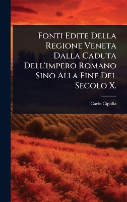 Fonti Edite Della Regione Veneta Dalla Caduta Dell'impero Romano Sino Alla  Fine Del Secolo X.