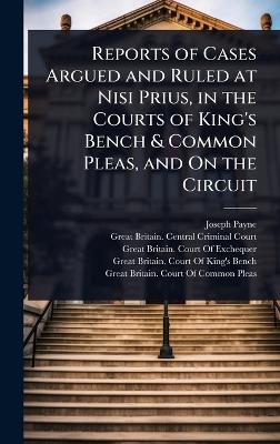 Reports of Cases Argued and Ruled at Nisi Prius, in the Courts of King's  Bench & Common Pleas, and On the Circuit
