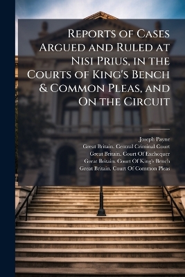 Reports of Cases Argued and Ruled at Nisi Prius, in the Courts of King's  Bench & Common Pleas, and On the Circuit