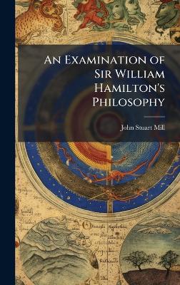 Examination of Sir William Hamilton's Philosophy