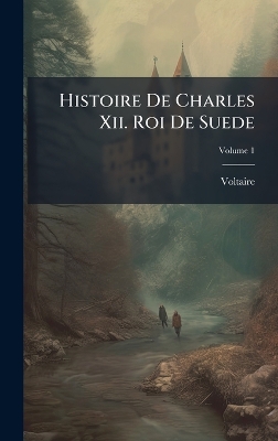 Histoire De Charles Xii. Roi De Suede