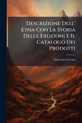 Descrizione Dell' Etna Con La Storia Delle Eruzioni E Il Catalogo Dei Prodotti