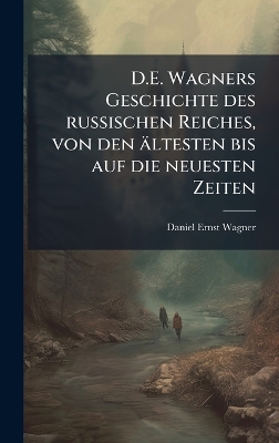 D.E. Wagners Geschichte des russischen Reiches, von den ältesten bis auf die  neuesten Zeiten
