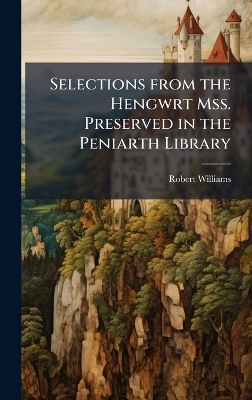 Selections from the Hengwrt Mss. Preserved in the Peniarth Library
