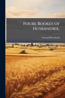 Foure Bookes of Husbandrie,