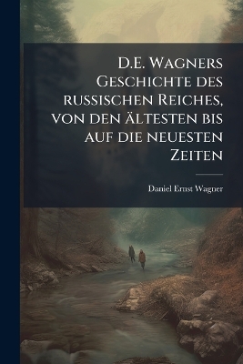 D.E. Wagners Geschichte des russischen Reiches, von den ältesten bis auf die  neuesten Zeiten