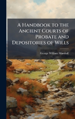 Handbook to the Ancient Courts of Probate and Depositories of Wills
