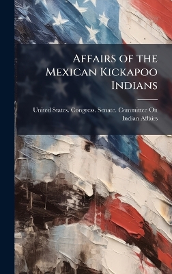 Affairs of the Mexican Kickapoo Indians