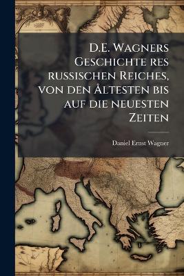 D.E. Wagners Geschichte res russischen Reiches, von den Ã...ltesten bis auf  die neuesten Zeiten