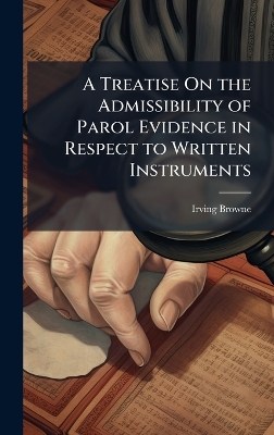 Treatise On the Admissibility of Parol Evidence in Respect to Written  Instruments