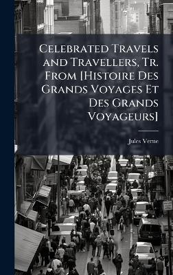 Celebrated Travels and Travellers, Tr. From [ Histoire Des Grands Voyages Et  Des Grands Voyageurs]