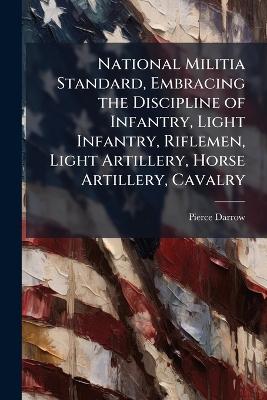 National Militia Standard, Embracing the Discipline of Infantry, Light  Infantry, Riflemen, Light Artillery, Horse Artillery, Cavalry