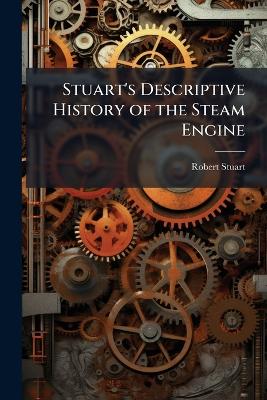 Stuart's Descriptive History of the Steam Engine