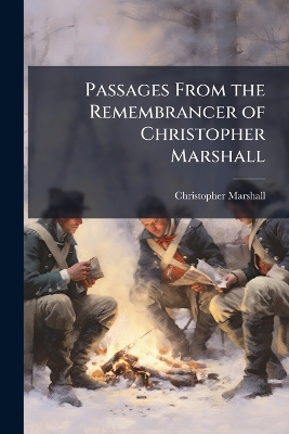 Passages From the Remembrancer of Christopher Marshall