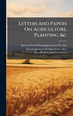 Letters and Papers On Agriculture, Planting, &c