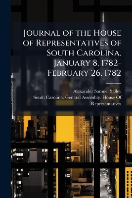 Journal of the House of Representatives of South Carolina. January 8,  1782-February 26, 1782
