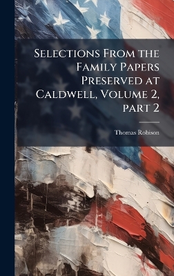 Selections From the Family Papers Preserved at Caldwell, Volume 2, part 2