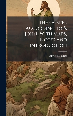 Gospel According to S. John, With Maps, Notes and Introduction