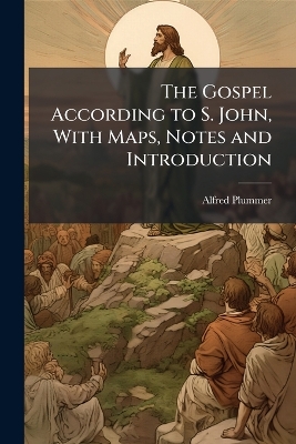 Gospel According to S. John, With Maps, Notes and Introduction