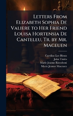 Letters From Elizabeth Sophia De Valiere to Her Friend Louisa Hortensia De  Canteleu, Tr. by Mr. Maceuen