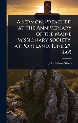 Sermon, Preached at the Anniversary of the Maine Missionary Society, at  Portland, June 27, 1865
