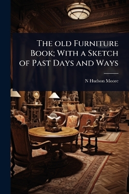 old Furniture Book; With a Sketch of Past Days and Ways