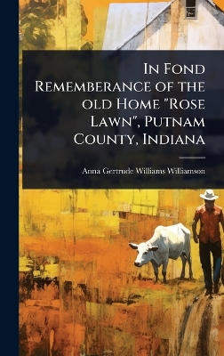 In Fond Rememberance of the old Home Rose Lawn, Putnam County, Indiana