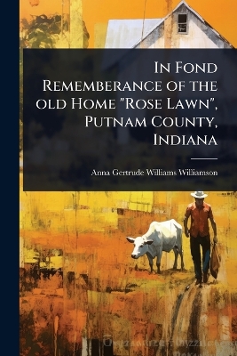 In Fond Rememberance of the old Home Rose Lawn, Putnam County, Indiana