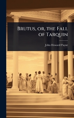 Brutus, or, the Fall of Tarquin