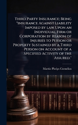 Third Party Insurance; Being insurance Against Liability Imposed by law  Upon an Individual, Firm or Corporation by Reason of Injuries to Person or Property Sustained by a Third Person on Account of a Specified Activity of the Assured.