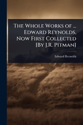 Whole Works of ... Edward Reynolds, Now First Collected [ By J.R. Pitman]