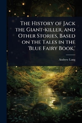 History of Jack the Giant-killer, and Other Stories, Based on the Tales in  the 'Blue Fairy Book, '