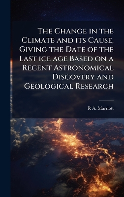 Change in the Climate and its Cause, Giving the Date of the Last ice age  Based on a Recent Astronomical Discovery and Geological Research