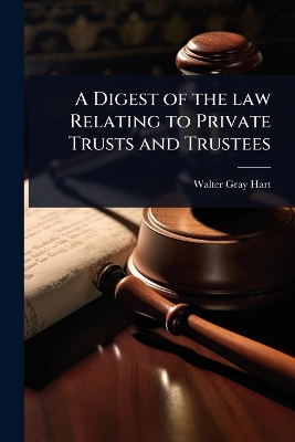 Digest of the law Relating to Private Trusts and Trustees