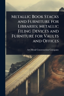 Metallic Book Stacks and Furniture for Libraries; Metallic Filing Devices  and Furniture for Vaults and Offices