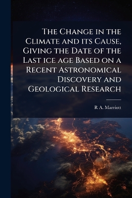 Change in the Climate and its Cause, Giving the Date of the Last ice age  Based on a Recent Astronomical Discovery and Geological Research