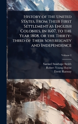 History of the United States, From Their First Settlement as English  Colonies, in 1607, to the Year 1808, or the Thirty-third of Their Sovereignty and Independence