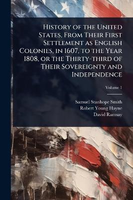 History of the United States, From Their First Settlement as English  Colonies, in 1607, to the Year 1808, or the Thirty-third of Their Sovereignty and Independence