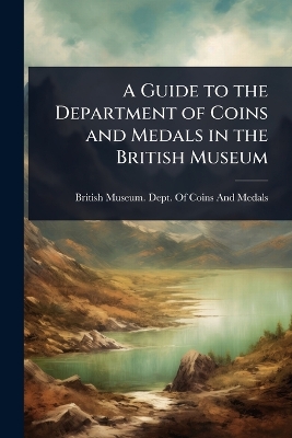 Guide to the Department of Coins and Medals in the British Museum