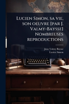 Lucien Simon, sa vie, son oeuvre [ par J. Valmy-Baysse] Nombreuses  reproductions