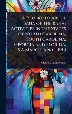 Report to Abdul Baha of the Bahai Activities in the States of North  Carolina, South Carolina, Georgia and Florida, U.S.A March-April, 1919