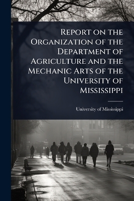 Report on the Organization of the Department of Agriculture and the Mechanic  Arts of the University of Mississippi