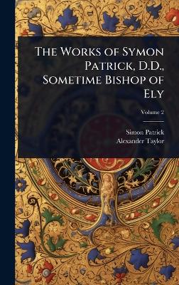 Works of Symon Patrick, D.D., Sometime Bishop of Ely