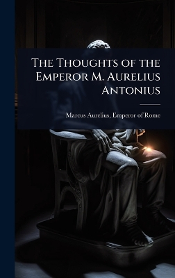 Thoughts of the Emperor M. Aurelius Antonius